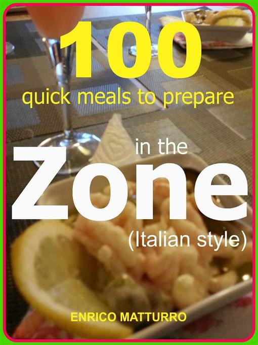 Title details for 100 Quick meals to prepare in the ZONE (Italian style) by Enrico Matturro - Wait list